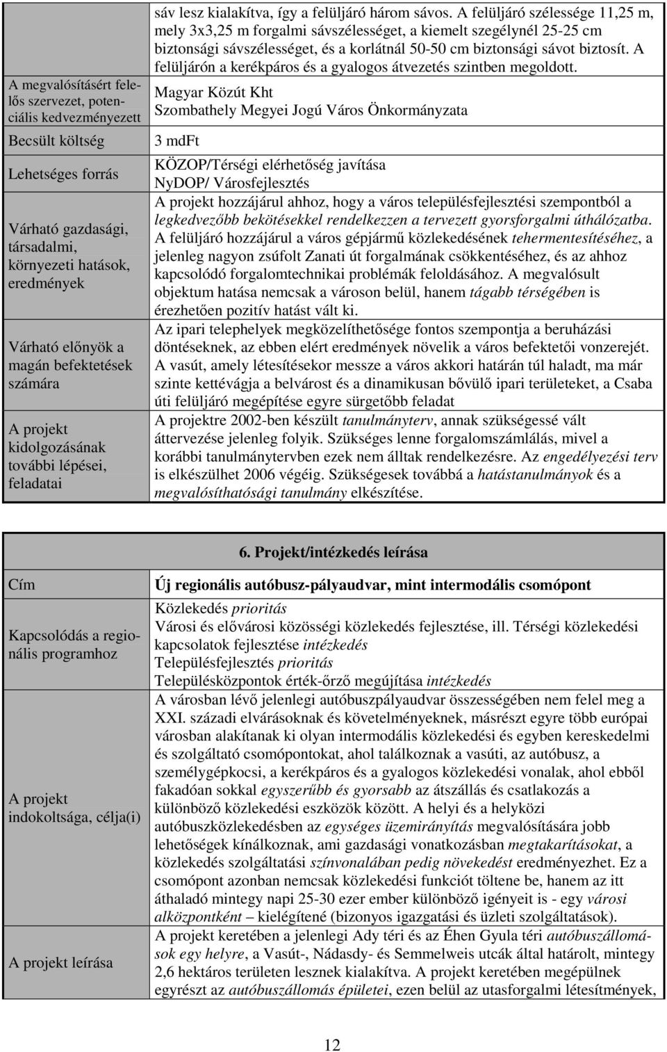 A felüljárón a kerékpáros és a gyalogos átvezetés szintben megoldott.