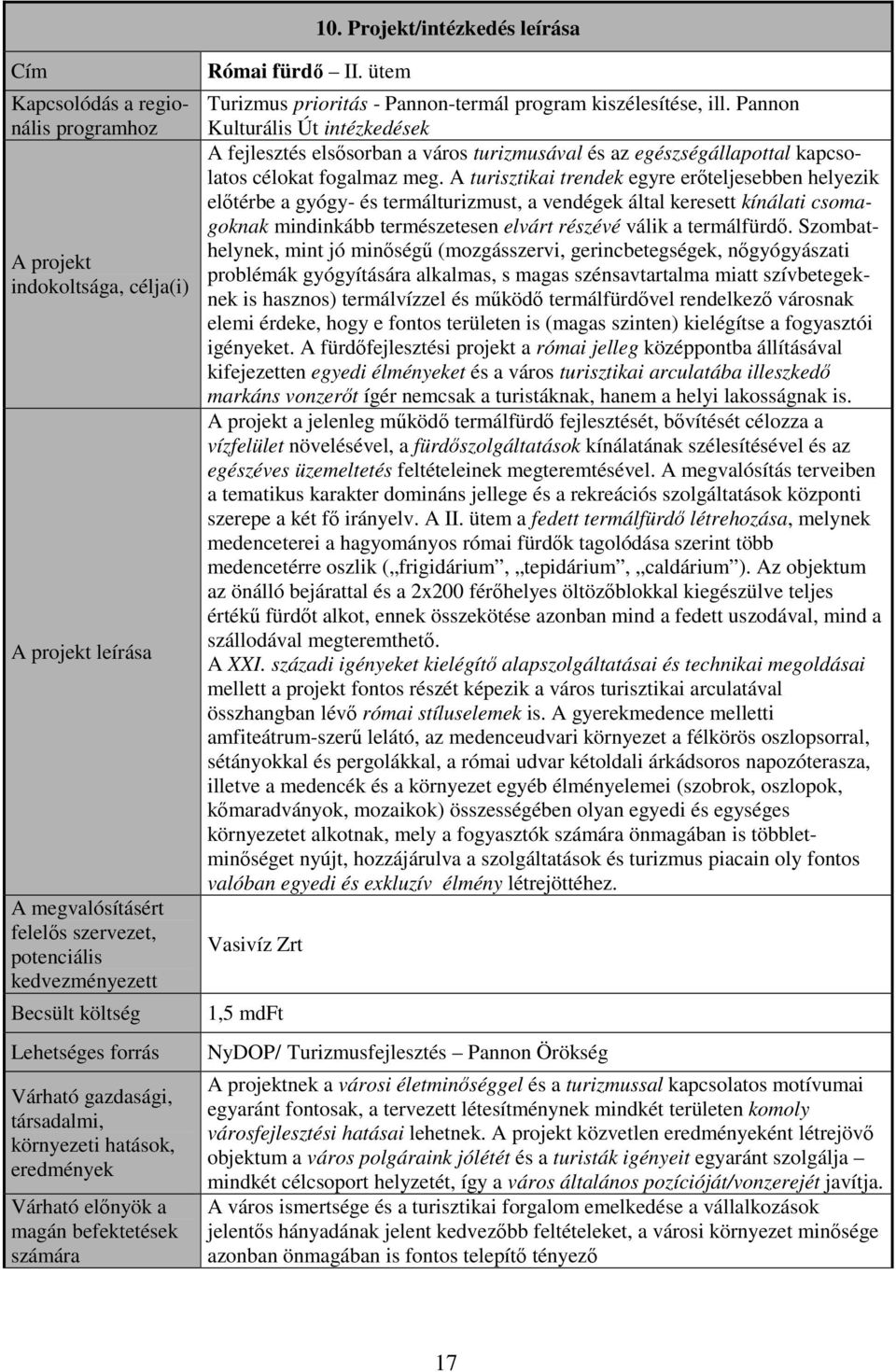 A turisztikai trendek egyre erıteljesebben helyezik elıtérbe a gyógy- és termálturizmust, a vendégek által keresett kínálati csomagoknak mindinkább természetesen elvárt részévé válik a termálfürdı.