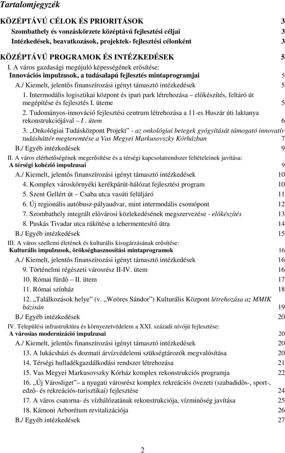 / Kiemelt, jelentıs finanszírozási igényt támasztó intézkedések 5 1. Intermodális logisztikai központ és ipari park létrehozása elıkészítés, feltáró út megépítése és fejlesztés I. üteme 5 2.