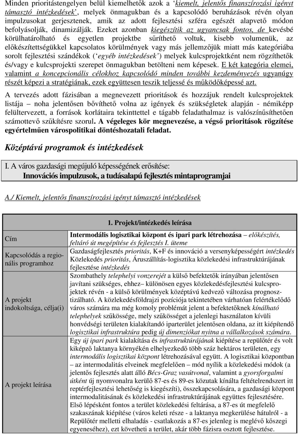 Ezeket azonban kiegészítik az ugyancsak fontos, de kevésbé körülhatárolható és egyetlen projektbe sőríthetı voltuk, kisebb volumenük, az elıkészítettségükkel kapcsolatos körülmények vagy más