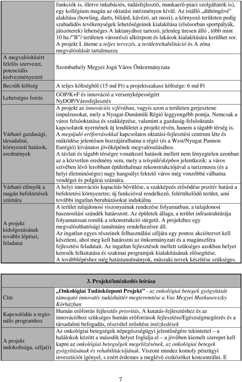 Az istálló dühöngıvé alakítása (bowling, darts, biliárd, kávézó, art mozi), a környezı területen pedig szabadidıs tevékenységek lehetıségeinek kialakítása (elsısorban sportpályák, játszóterek)