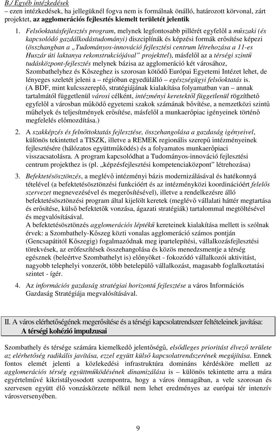 Tudományos-innováció fejlesztési centrum létrehozása a 11-es Huszár úti laktanya rekonstrukciójával projekttel), másfelıl az a térségi szintő tudásközpont-fejlesztés melynek bázisa az agglomeráció