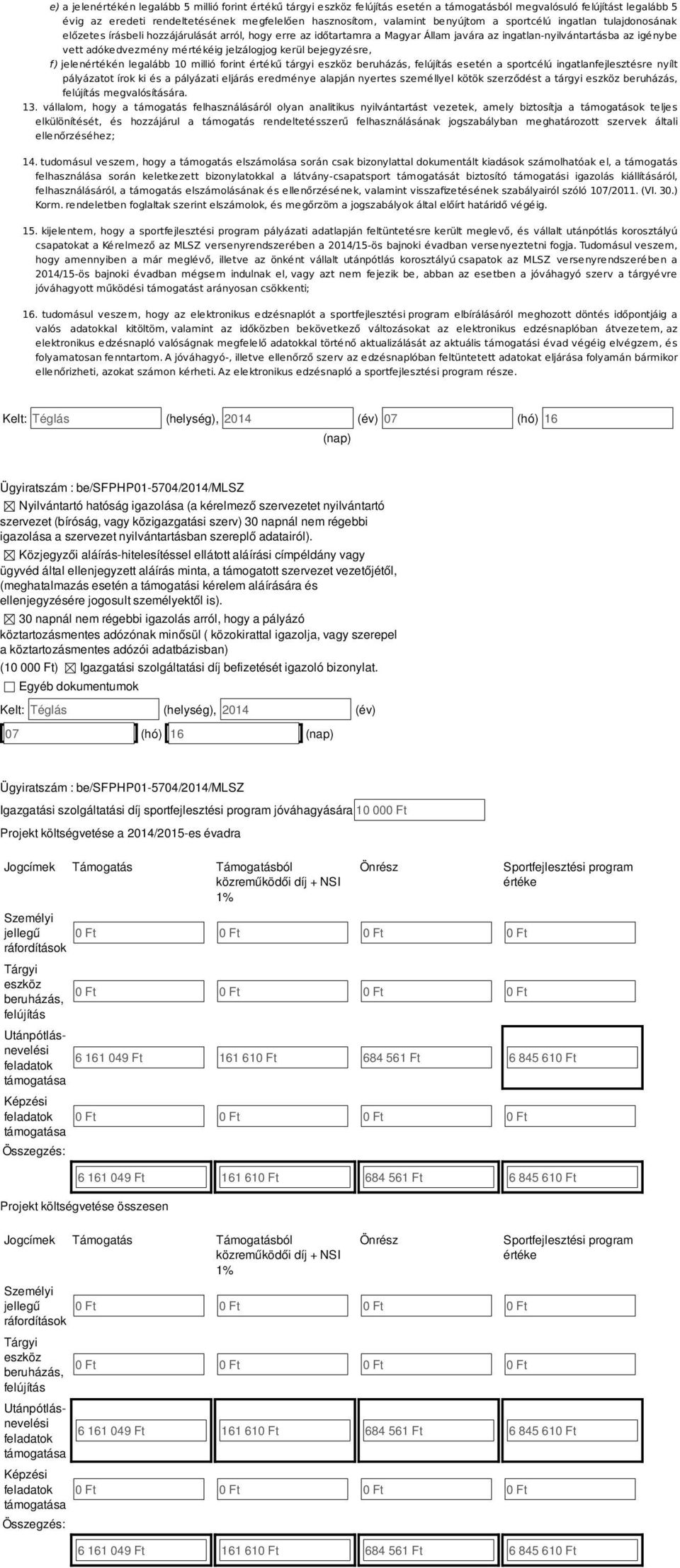 kerül bejegyzére, f) jelenértékén legalább 10 millió forint értékű tárgyi ezköz beruházá, felújítá eetén a portcélú ingatlanfejleztére nyílt pályázatot írok ki é a pályázati eljárá eredménye alapján