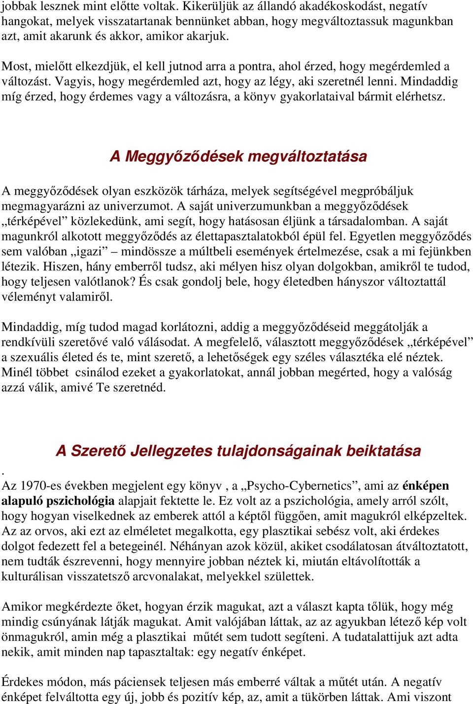 Most, mielőtt elkezdjük, el kell jutnod arra a pontra, ahol érzed, hogy megérdemled a változást. Vagyis, hogy megérdemled azt, hogy az légy, aki szeretnél lenni.