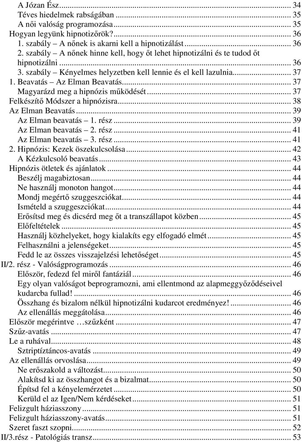 .. 37 Magyarázd meg a hipnózis működését... 37 Felkészítő Módszer a hipnózisra... 38 Az Elman Beavatás... 39 Az Elman beavatás 1. rész... 39 Az Elman beavatás 2. rész... 41 Az Elman beavatás 3. rész... 41 2.