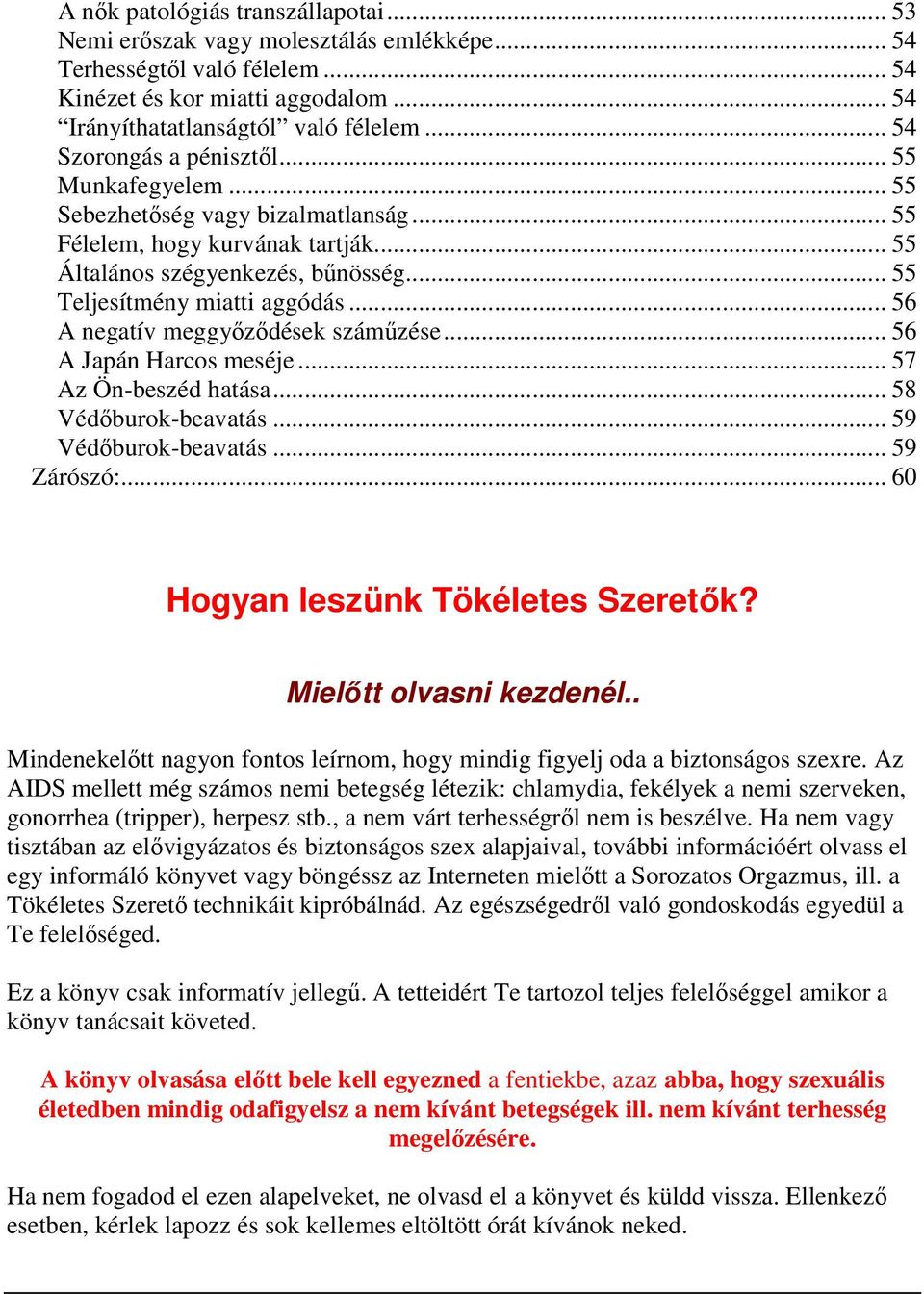 .. 56 A negatív meggyőződések száműzése... 56 A Japán Harcos meséje... 57 Az Ön-beszéd hatása... 58 Védőburok-beavatás... 59 Védőburok-beavatás... 59 Zárószó:... 60 Hogyan leszünk Tökéletes Szeretők?