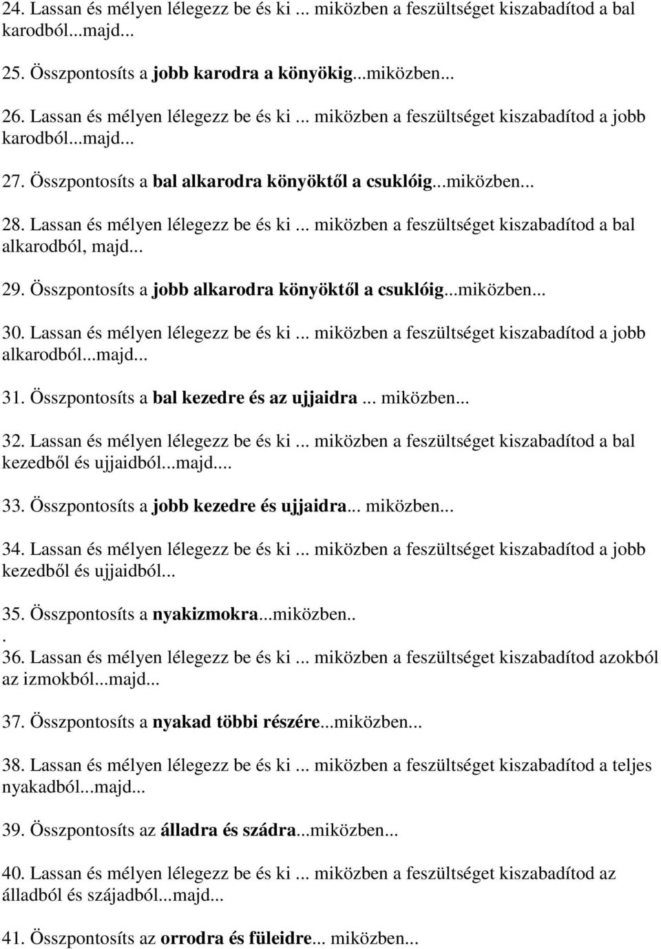 Lassan és mélyen lélegezz be és ki... miközben a feszültséget kiszabadítod a bal alkarodból, majd... 29. Összpontosíts a jobb alkarodra könyöktől a csuklóig...miközben... 30.