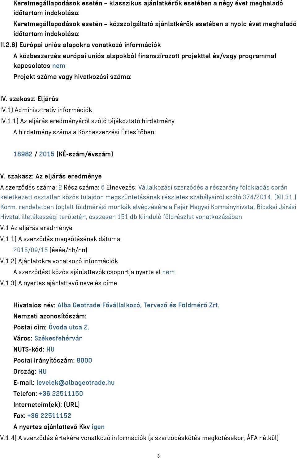 6) Európai uniós alapokra vonatkozó információk A közbeszerzés európai uniós alapokból finanszírozott projekttel és/vagy programmal kapcsolatos nem Projekt száma vagy hivatkozási száma: IV.