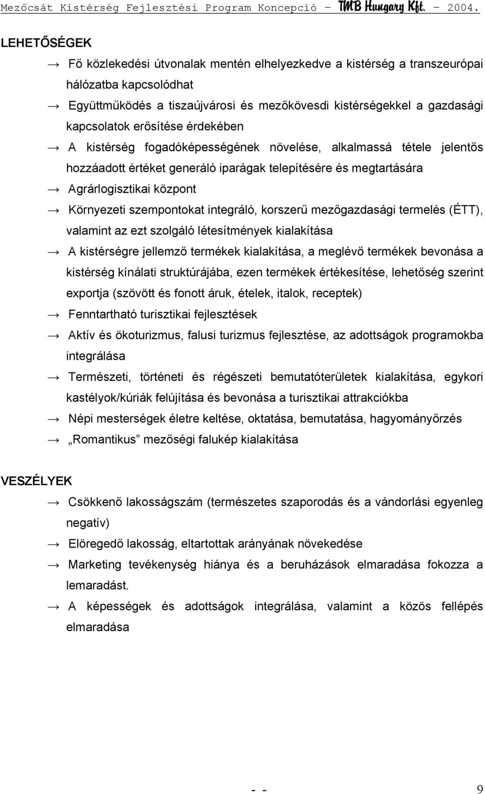 szempontokat integráló, korszerű mezőgazdasági termelés (ÉTT), valamint az ezt szolgáló létesítmények kialakítása A kistérségre jellemző termékek kialakítása, a meglévő termékek bevonása a kistérség