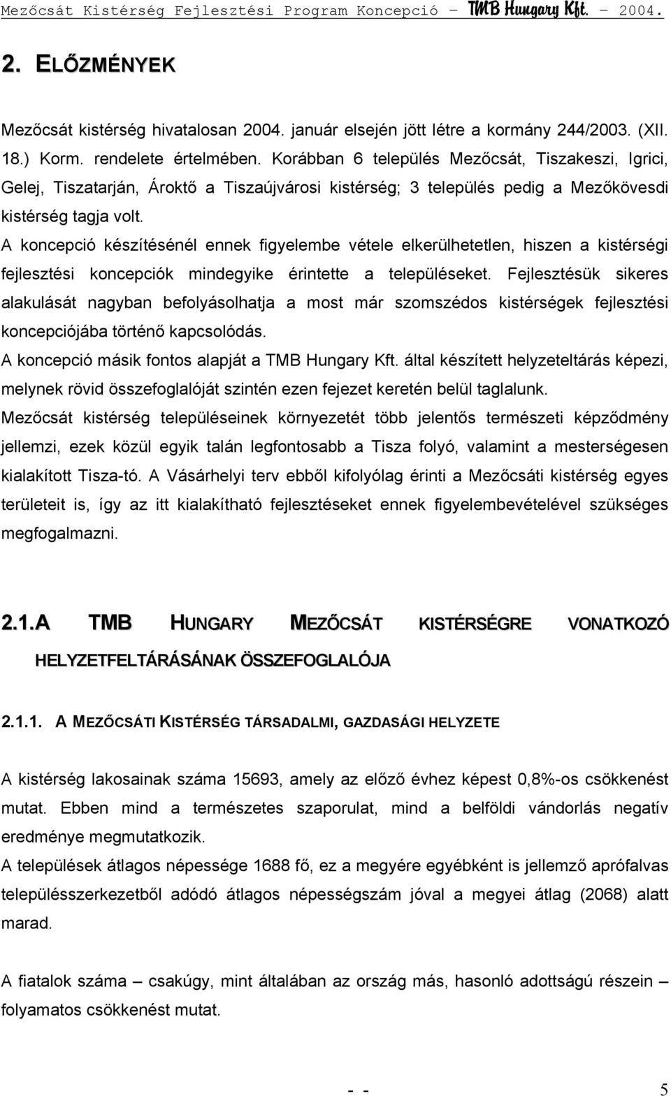 A koncepció készítésénél ennek figyelembe vétele elkerülhetetlen, hiszen a kistérségi fejlesztési koncepciók mindegyike érintette a településeket.