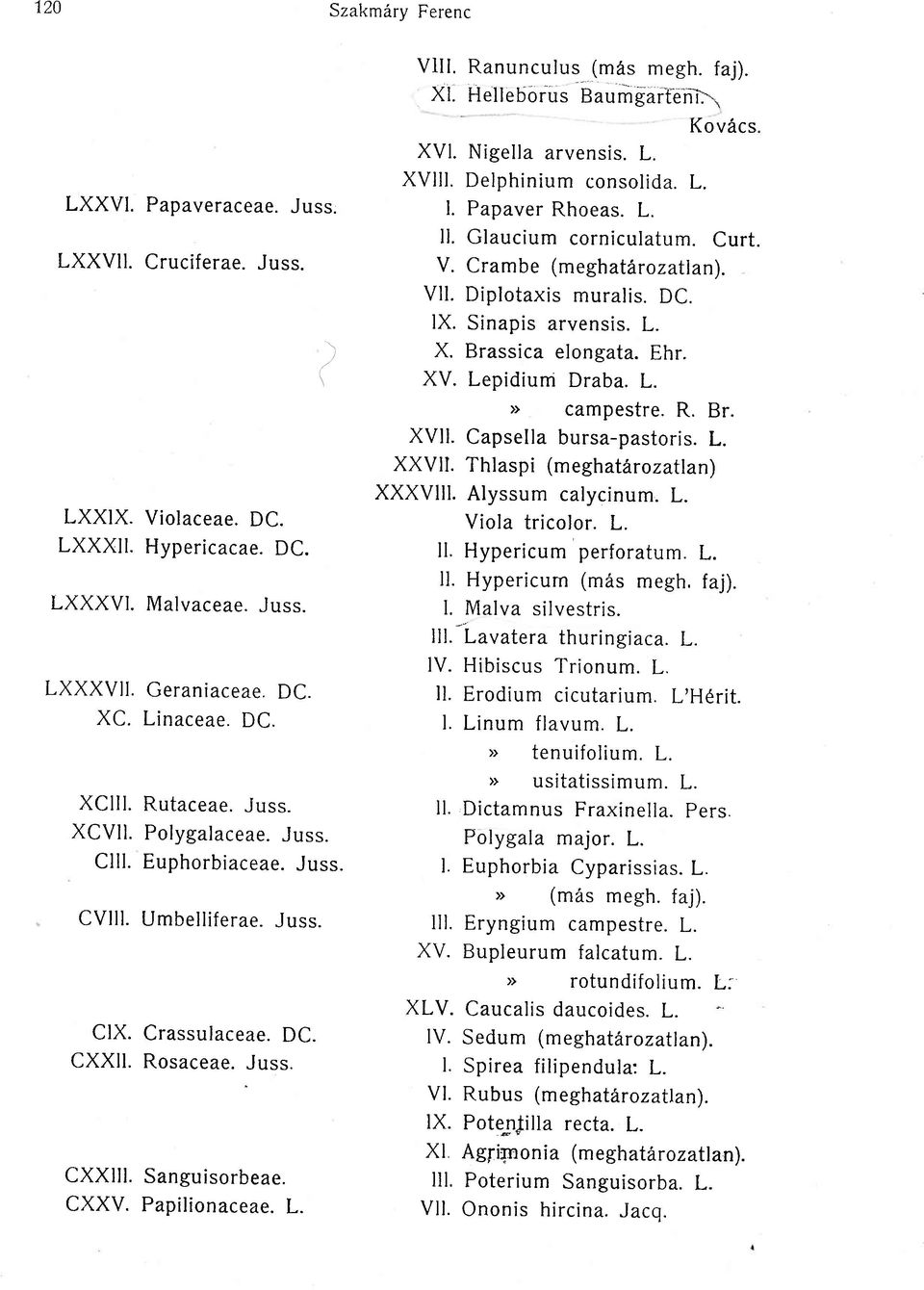 Ranunculus (mas megh. faj). Xl. Helleboius BaumgaifeirTl XVI. xvlil. I lt. V. vil. lx. X. Nigella arvensis. L. Kovdcs Delphinium consolida. L. Papaver Rhoeas. L. Glaucium corniculatum. Curt.