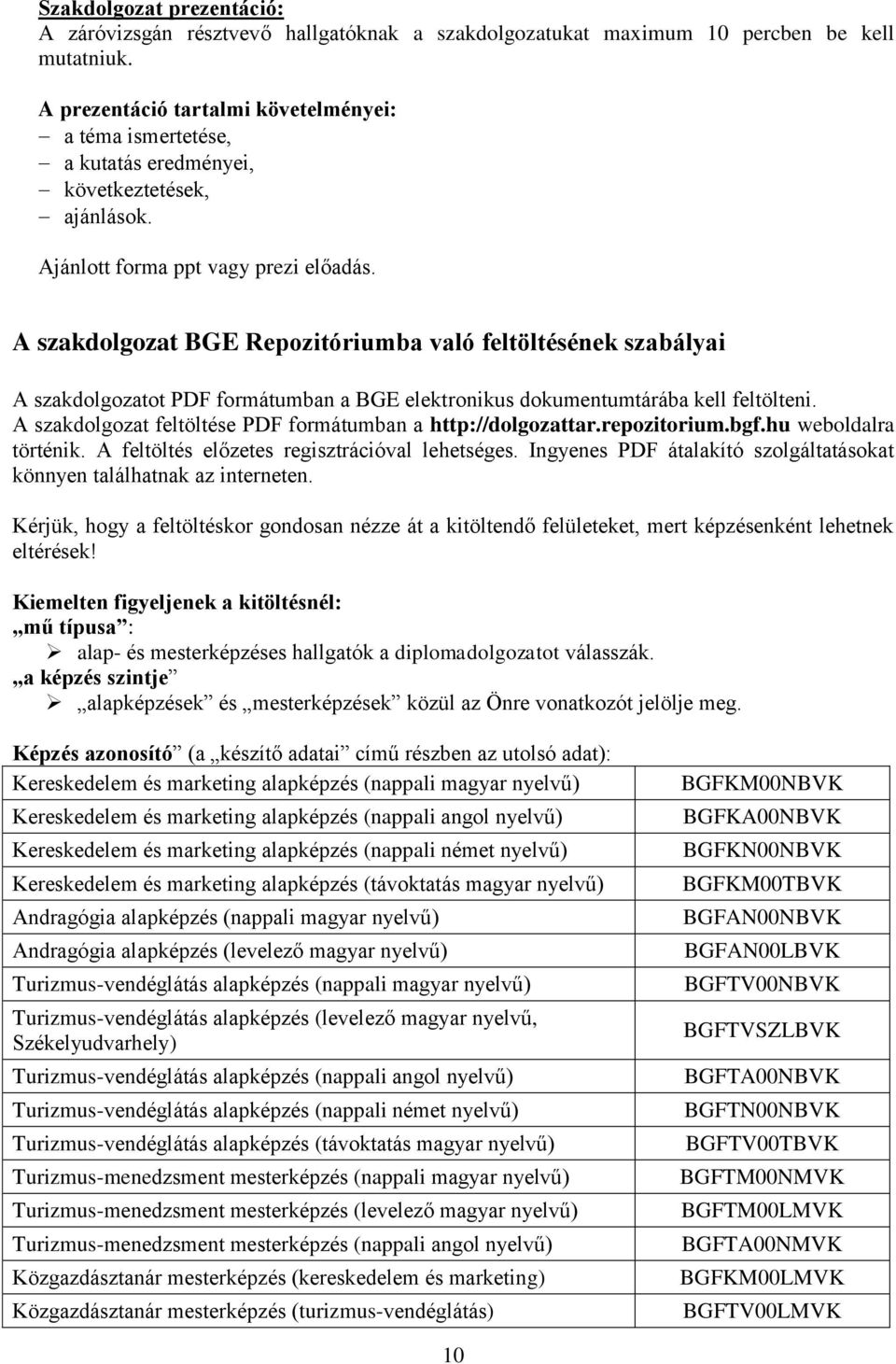 A szakdolgozat BGE Repozitóriumba való feltöltésének szabályai A szakdolgozatot PDF formátumban a BGE elektronikus dokumentumtárába kell feltölteni.