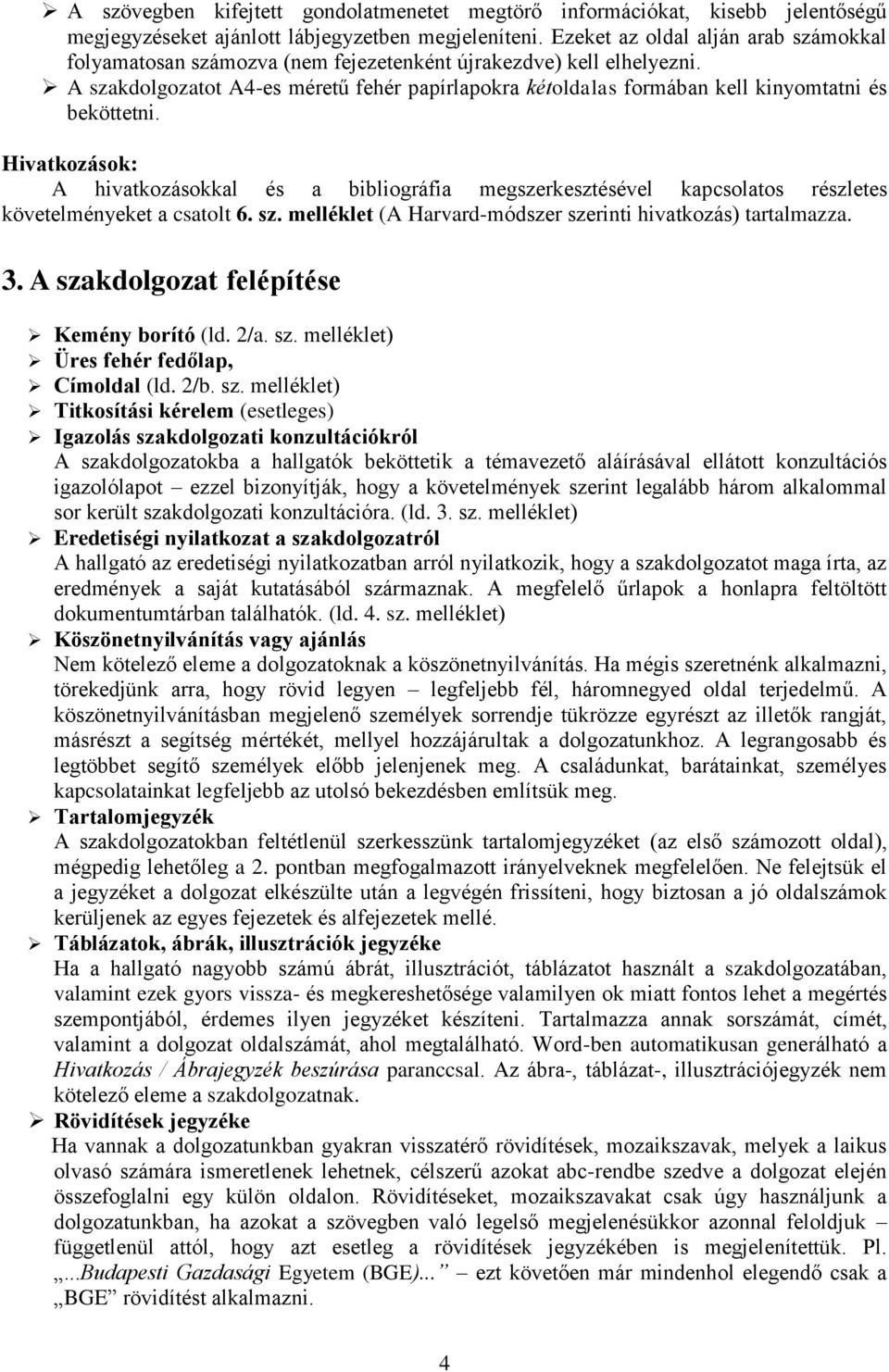 A szakdolgozatot A4-es méretű fehér papírlapokra kétoldalas formában kell kinyomtatni és beköttetni.