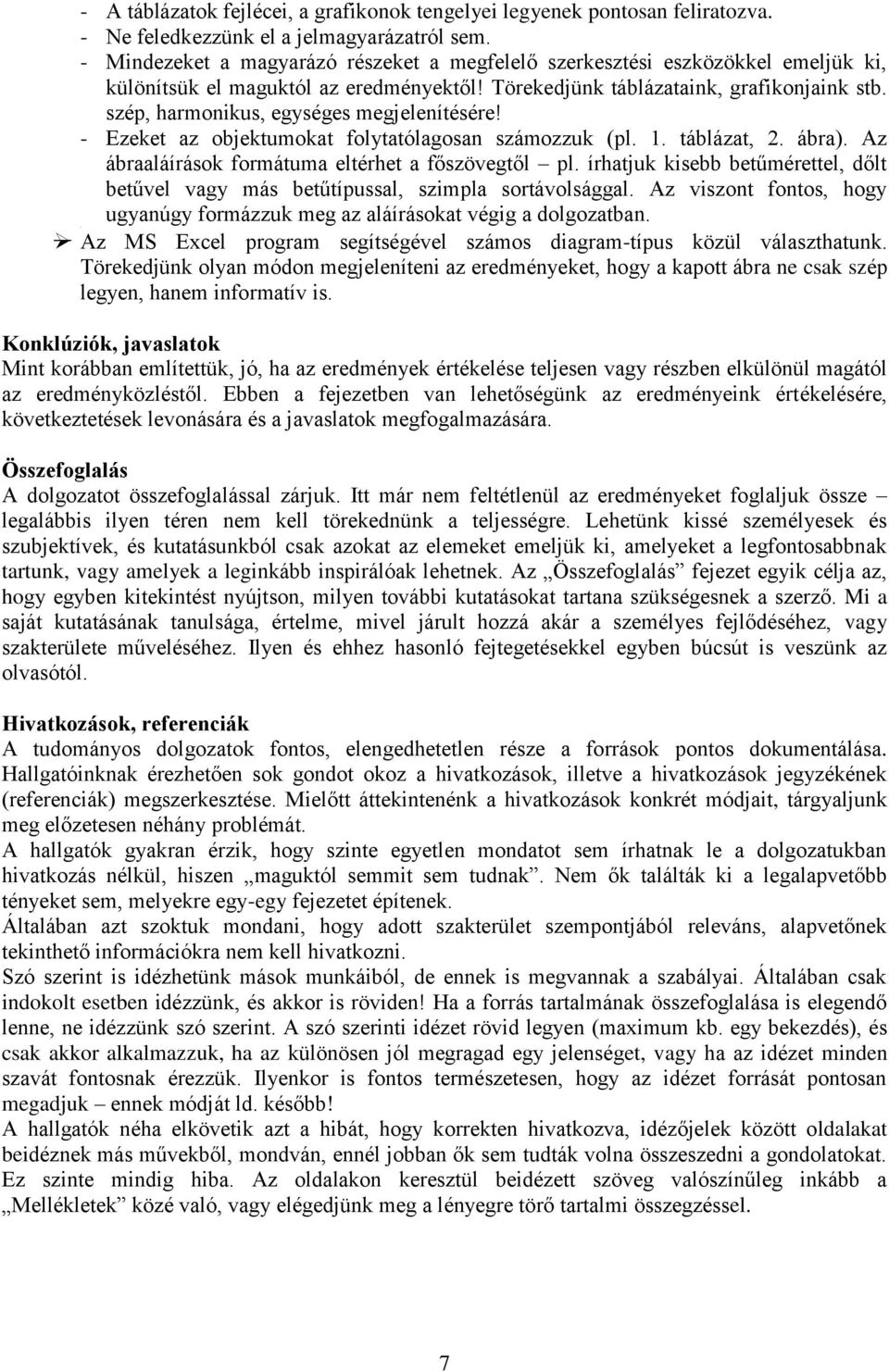 szép, harmonikus, egységes megjelenítésére! - Ezeket az objektumokat folytatólagosan számozzuk (pl. 1. táblázat, 2. ábra). Az ábraaláírások formátuma eltérhet a főszövegtől pl.