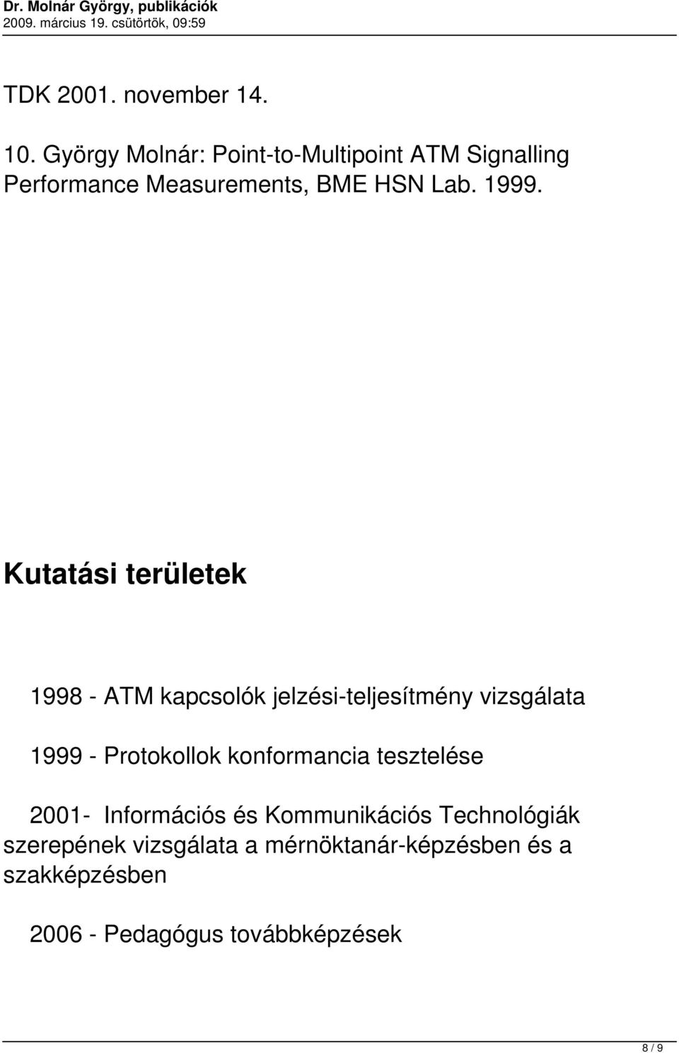 Kutatási területek 1998 - ATM kapcsolók jelzési-teljesítmény vizsgálata 1999 - Protokollok