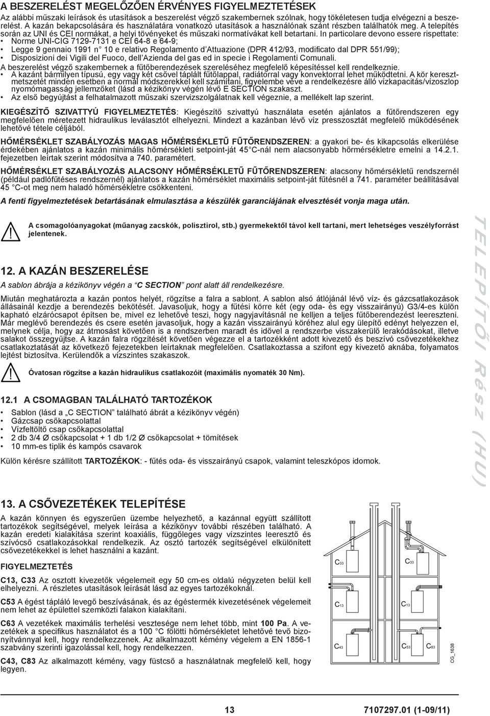 A telepítés során az UNI és CEI normákat, a helyi tövényeket és műszaki normatívákat kell betartani.