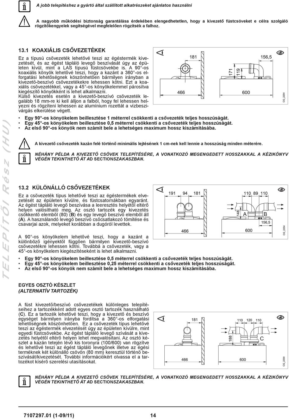 1 KOAXIÁLIS CSŐVEZETÉKEK Ez a típusú csővezeték lehetővé teszi az égéstermék kivezetését, és az égést tápláló levegő beszívását úgy az épületen kívül, mint a LAS típusú füstcsövekbe is.