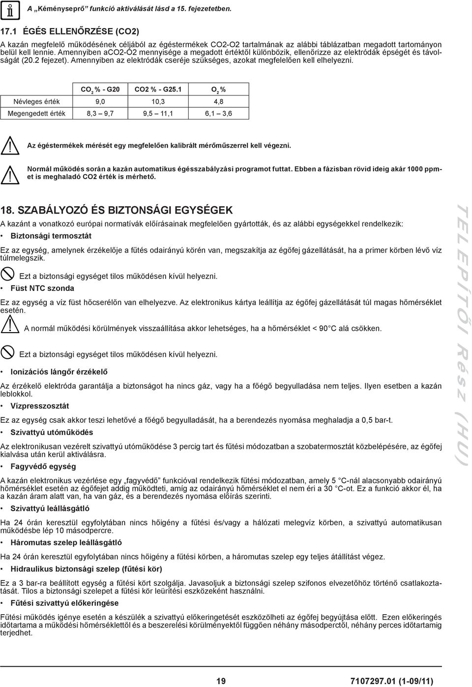 Amennyiben aco2-o2 mennyisége a megadott értéktől különbözik, ellenőrizze az elektródák épségét és távolságát (20.2 fejezet).