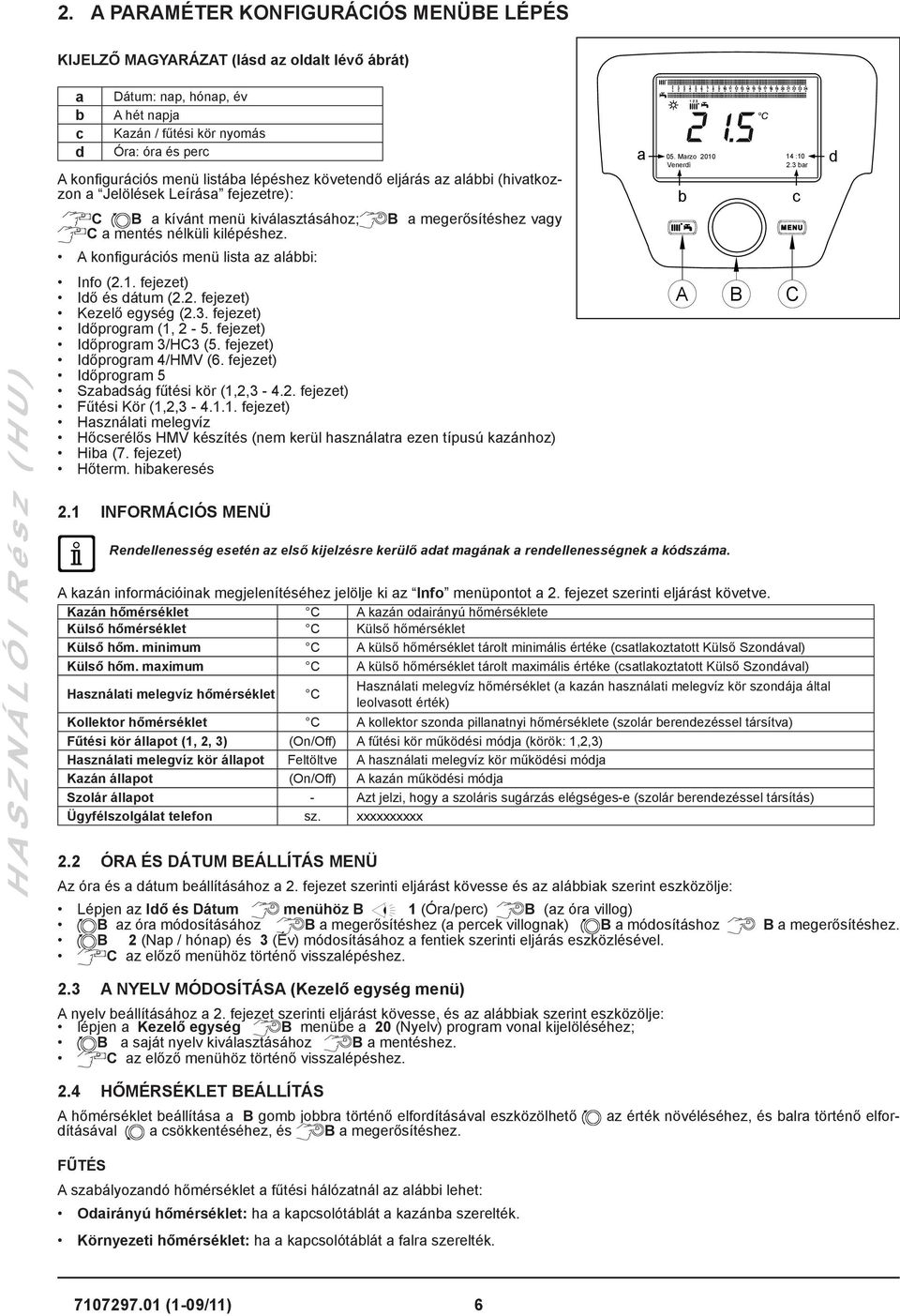 kilépéshez. A konfigurációs menü lista az alábbi: Info (2.1. fejezet) Idő és dátum (2.2. fejezet) Kezelő egység (2.3. fejezet) Időprogram (1, 2-5. fejezet) Időprogram 3/HC3 (5.