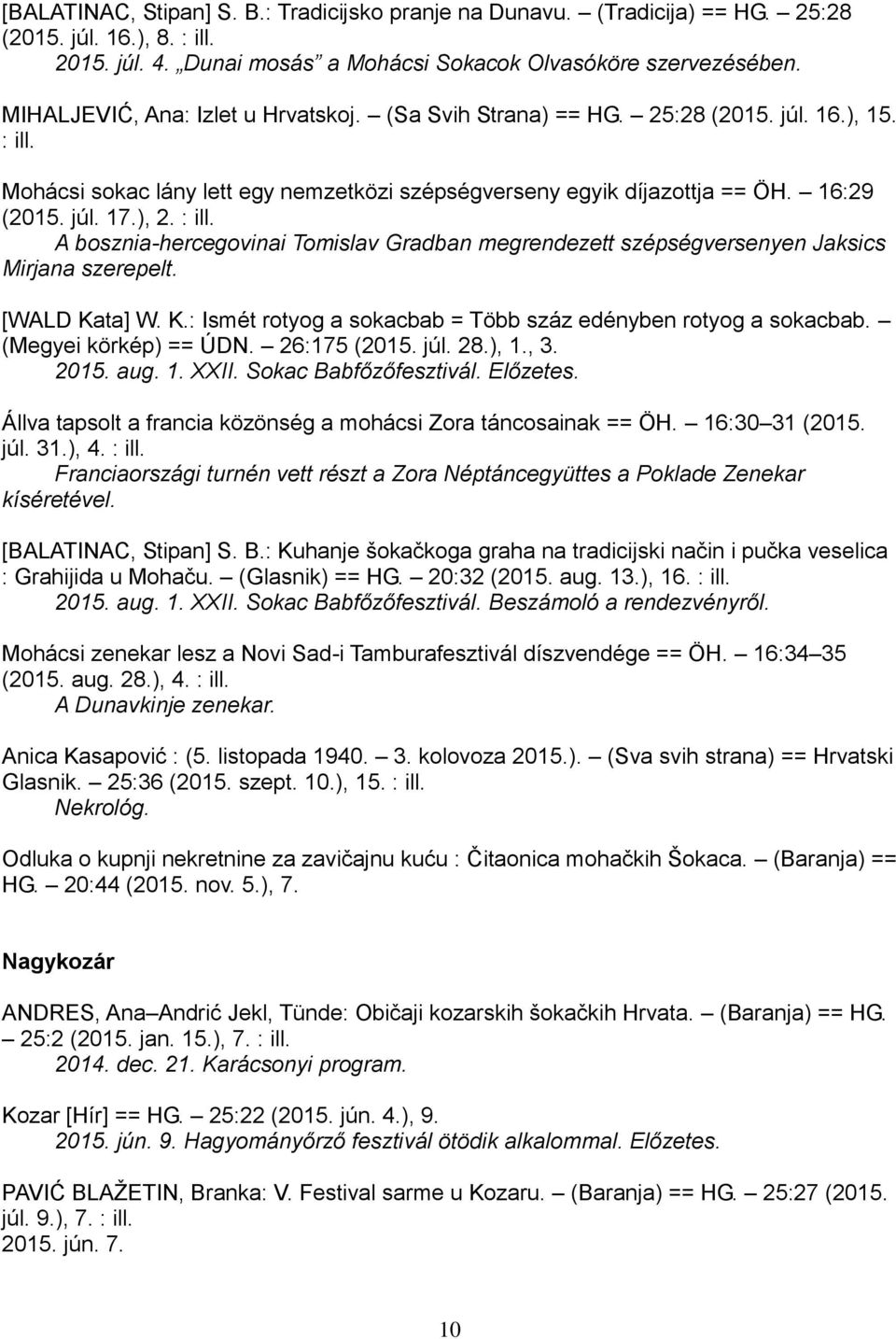 : ill. A bosznia-hercegovinai Tomislav Gradban megrendezett szépségversenyen Jaksics Mirjana szerepelt. [WALD Kata] W. K.: Ismét rotyog a sokacbab = Több száz edényben rotyog a sokacbab.