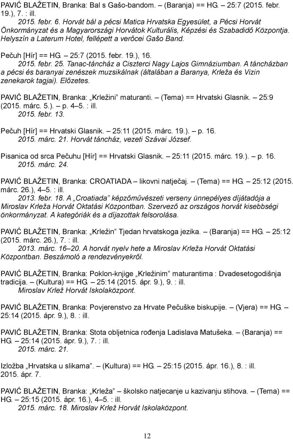 Helyszín a Laterum Hotel, fellépett a verőcei Gašo Band. Pečuh [Hír] == HG. 25:7 (2015. febr. 19.), 16. 2015. febr. 25. Tanac-táncház a Ciszterci Nagy Lajos Gimnáziumban.