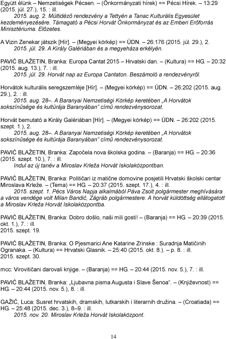 ), 2. 2015. júl. 29. A Király Galériában és a megyeháza erkélyén. PAVIĆ BLAŽETIN, Branka: Europa Cantat 2015 Hrvatski dan. (Kultura) == HG. 20:32 (2015. aug. 13.), 7. : ill. 2015. júl. 29. Horvát nap az Europa Cantaton.