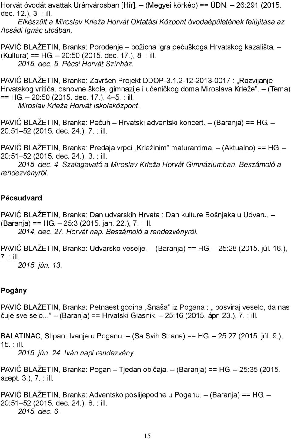 20:50 (2015. dec. 17.), 8. : ill. 2015. dec. 5. Pécsi Horvát Színház. PAVIĆ BLAŽETIN, Branka: Završen Projekt DDOP-3.1.2-12-2013-0017 : Razvijanje Hrvatskog vritića, osnovne škole, gimnazije i učeničkog doma Miroslava Krleže.