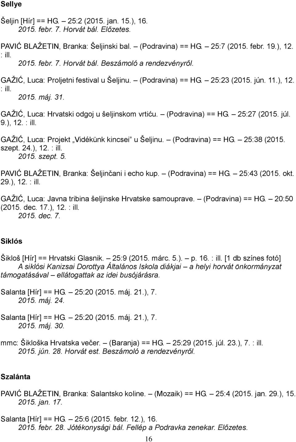 ), 12. : ill. GAŽIĆ, Luca: Projekt Vidékünk kincsei u Šeljinu. (Podravina) == HG. 25:38 (2015. szept. 24.), 12. : ill. 2015. szept. 5. PAVIĆ BLAŽETIN, Branka: Šeljinčani i echo kup. (Podravina) == HG. 25:43 (2015.