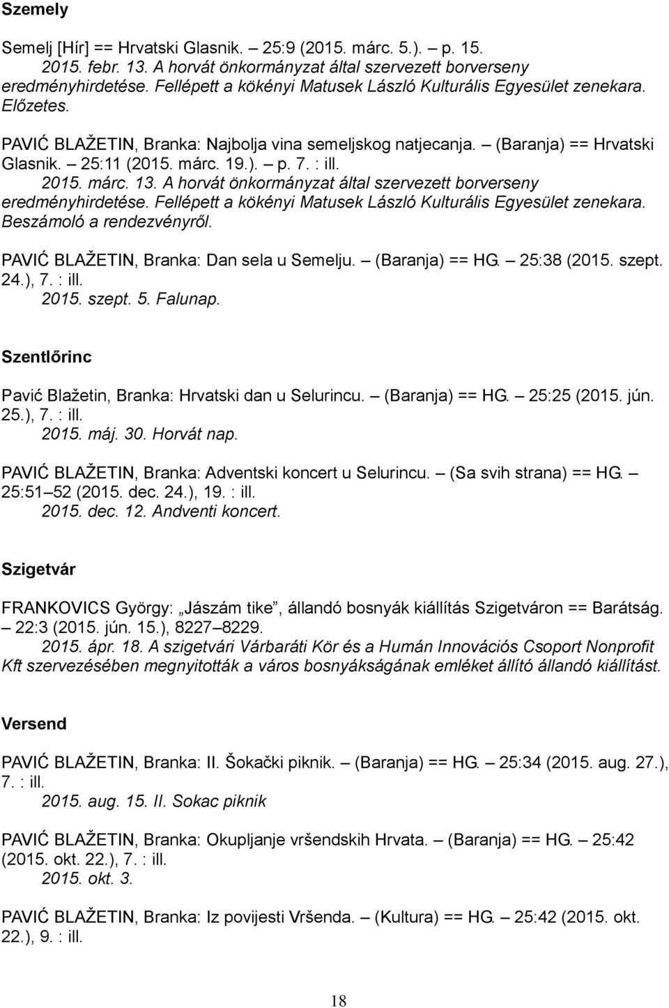 : ill. 2015. márc. 13. A horvát önkormányzat által szervezett borverseny eredményhirdetése. Fellépett a kökényi Matusek László Kulturális Egyesület zenekara. Beszámoló a rendezvényről.