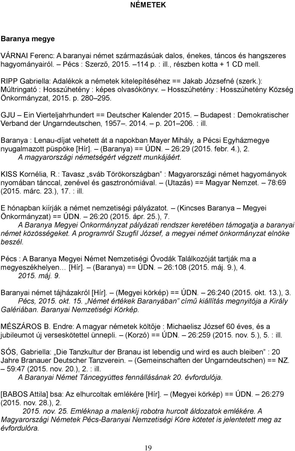 GJU Ein Vierteljahrhundert == Deutscher Kalender 2015. Budapest : Demokratischer Verband der Ungarndeutschen, 1957. 2014. p. 201 206. : ill.