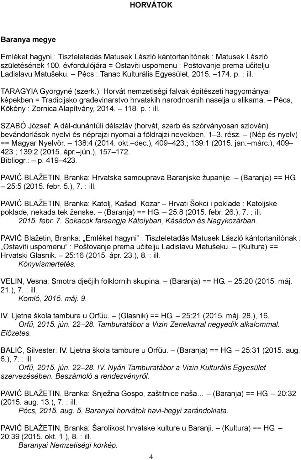 ): Horvát nemzetiségi falvak építészeti hagyományai képekben = Tradicijsko građevinarstvo hrvatskih narodnosnih naselja u slikama. Pécs, Kökény : Zornica Alapítvány, 2014. 118. p. : ill.