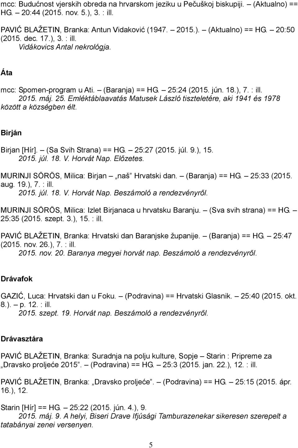 Birján Birjan [Hír]. (Sa Svih Strana) == HG. 25:27 (2015. júl. 9.), 15. 2015. júl. 18. V. Horvát Nap. Előzetes. MURINJI SÖRÖS, Milica: Birjan naš Hrvatski dan. (Baranja) == HG. 25:33 (2015. aug. 19.