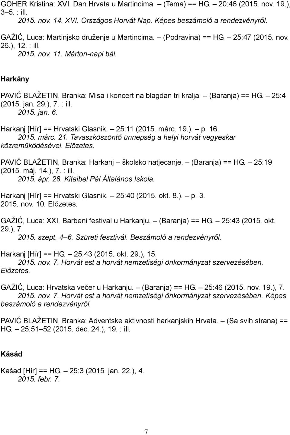 Harkány PAVIĆ BLAŽETIN, Branka: Misa i koncert na blagdan tri kralja. (Baranja) == HG. 25:4 (2015. jan. 29.), 7. : ill. 2015. jan. 6. Harkanj [Hír] == Hrvatski Glasnik. 25:11 (2015. márc. 19.). p. 16.