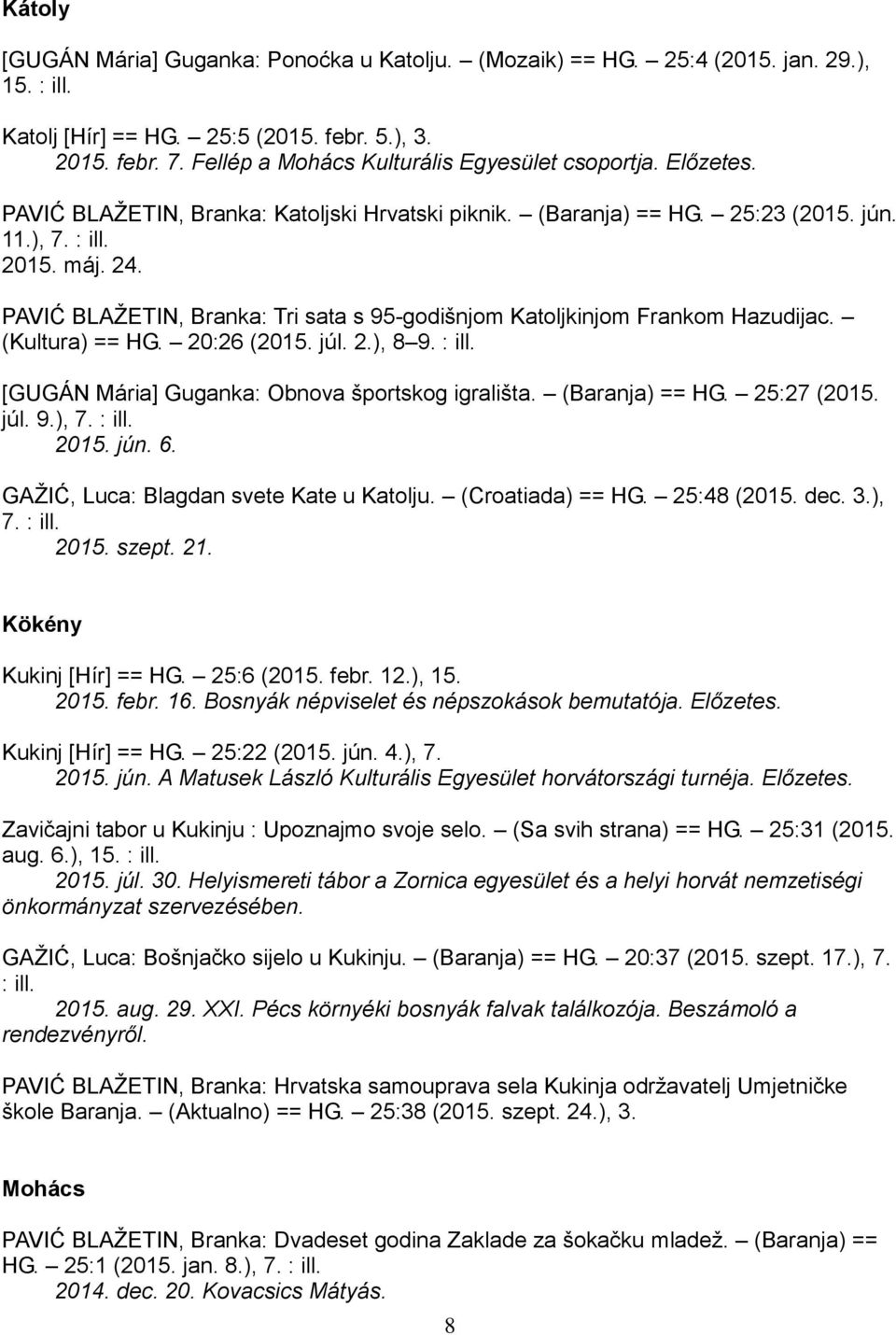 PAVIĆ BLAŽETIN, Branka: Tri sata s 95-godišnjom Katoljkinjom Frankom Hazudijac. (Kultura) == HG. 20:26 (2015. júl. 2.), 8 9. : ill. [GUGÁN Mária] Guganka: Obnova športskog igrališta. (Baranja) == HG.