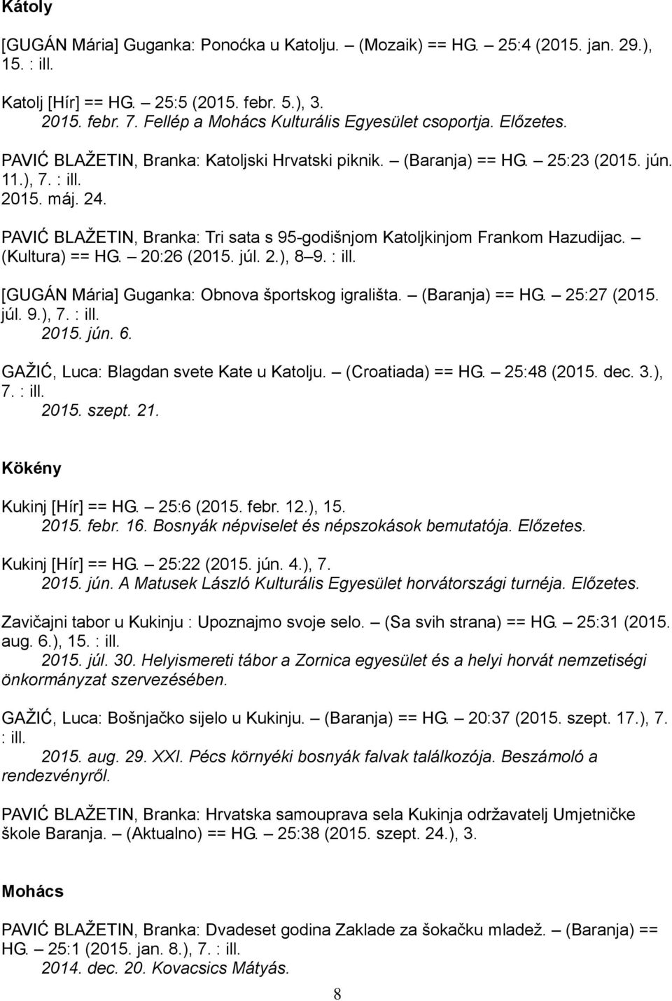 PAVIĆ BLAŽETIN, Branka: Tri sata s 95-godišnjom Katoljkinjom Frankom Hazudijac. (Kultura) == HG. 20:26 (2015. júl. 2.), 8 9. : ill. [GUGÁN Mária] Guganka: Obnova športskog igrališta. (Baranja) == HG.