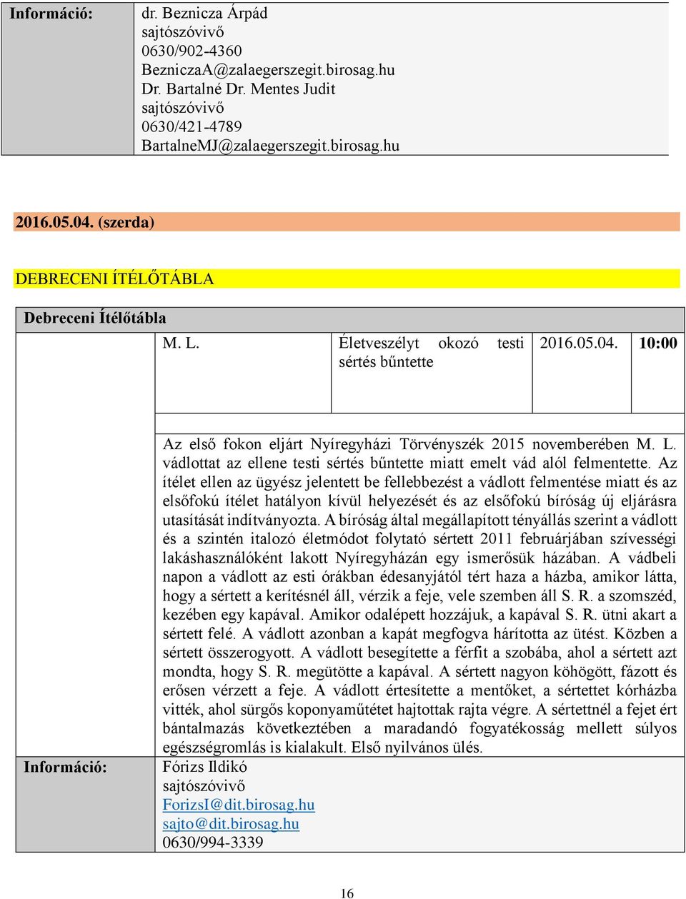 Az ítélet ellen az ügyész jelentett be fellebbezést a vádlott felmentése miatt és az elsőfokú ítélet hatályon kívül helyezését és az elsőfokú bíróság új eljárásra utasítását indítványozta.