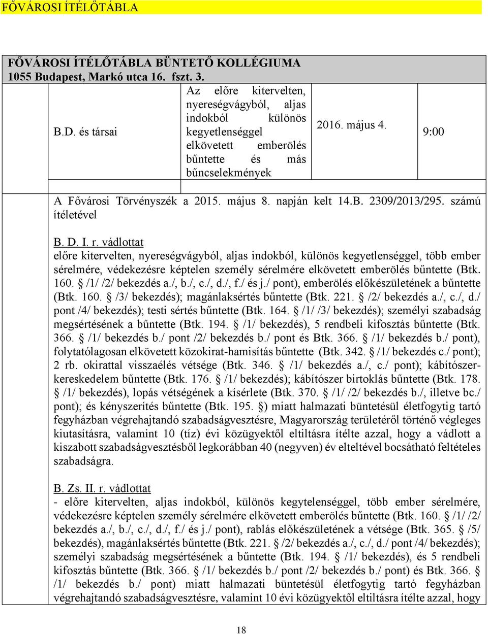 vádlottat előre kitervelten, nyereségvágyból, aljas indokból, különös kegyetlenséggel, több ember sérelmére, védekezésre képtelen személy sérelmére elkövetett emberölés bűntette (Btk. 160.