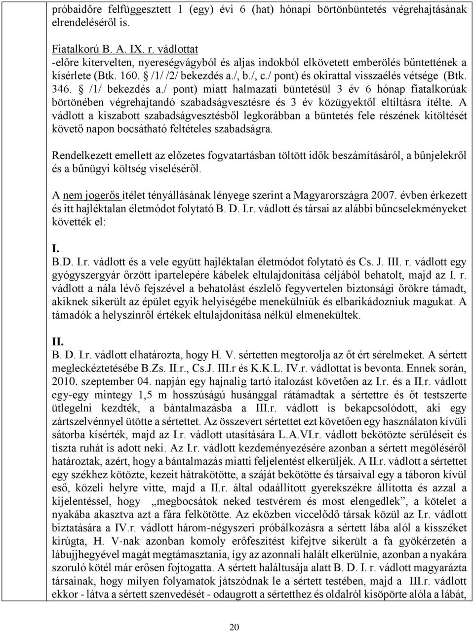/1/ bekezdés a./ pont) miatt halmazati büntetésül 3 év 6 hónap fiatalkorúak börtönében végrehajtandó szabadságvesztésre és 3 év közügyektől eltiltásra ítélte.