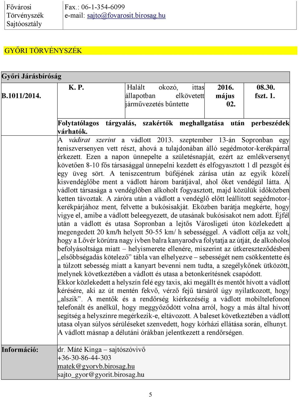 A vádirat szerint a vádlott 2013. szeptember 13-án Sopronban egy teniszversenyen vett részt, ahová a tulajdonában álló segédmotor-kerékpárral érkezett.