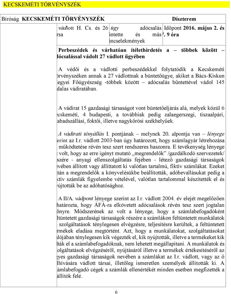 a 27 vádlottnak a büntetőügye, akiket a Bács-Kiskun Megyei Főügyészség -többek között adócsalás bűntettével vádol 145 oldalas vádiratában.
