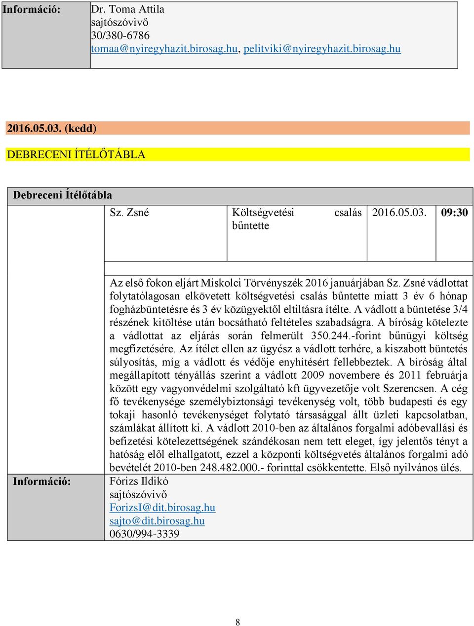 Zsné vádlottat folytatólagosan elkövetett költségvetési csalás bűntette miatt 3 év 6 hónap fogházbüntetésre és 3 év közügyektől eltiltásra ítélte.