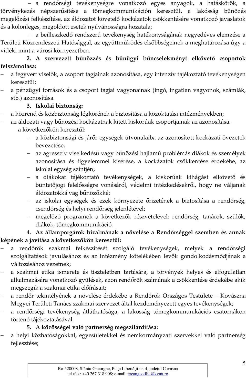 Közrendészeti Hatósággal, az együttműködés elsőbbségeinek a meghat{roz{sa úgy a vidéki mint a városi környezetben. 2.