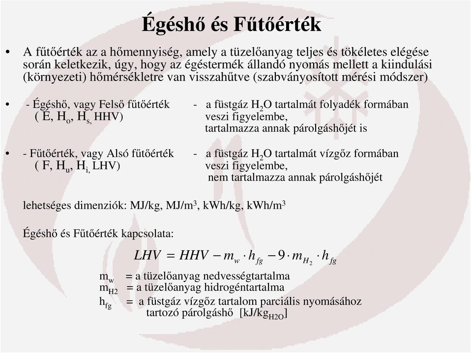 párolgáshőjét is - Fűtőérték, vagy Alsó fűtőérték - a füstgáz H 2 O tartalmát vízgőz formában ( F, H u, H i, LHV) veszi figyelembe, nem tartalmazza annak párolgáshőjét lehetséges dimenziók: MJ/kg,