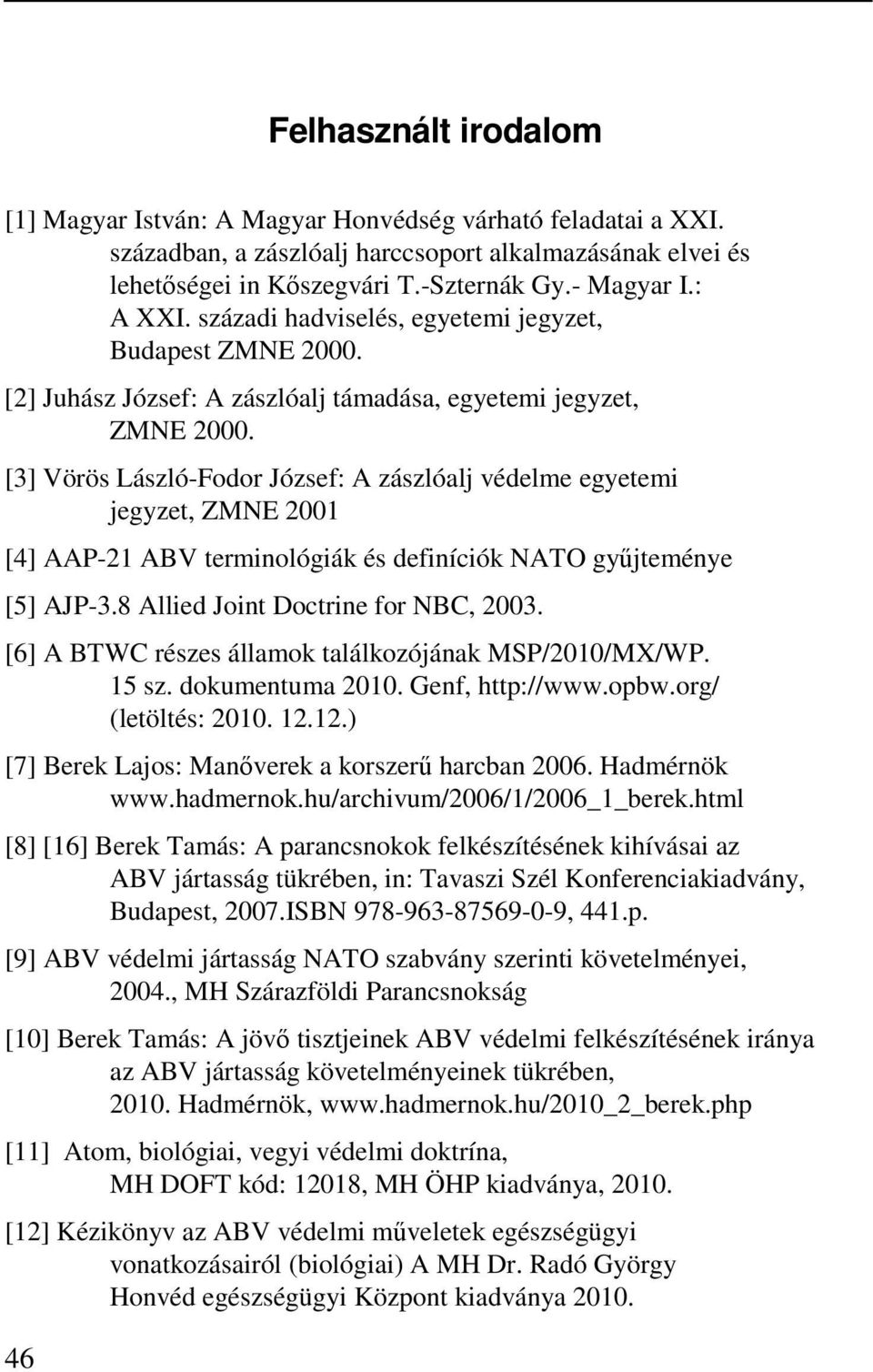 [3] Vörös László-Fodor József: A zászlóalj védelme egyetemi jegyzet, ZMNE 2001 [4] AAP-21 ABV terminológiák és definíciók NATO gyűjteménye [5] AJP-3.8 Allied Joint Doctrine for NBC, 2003.