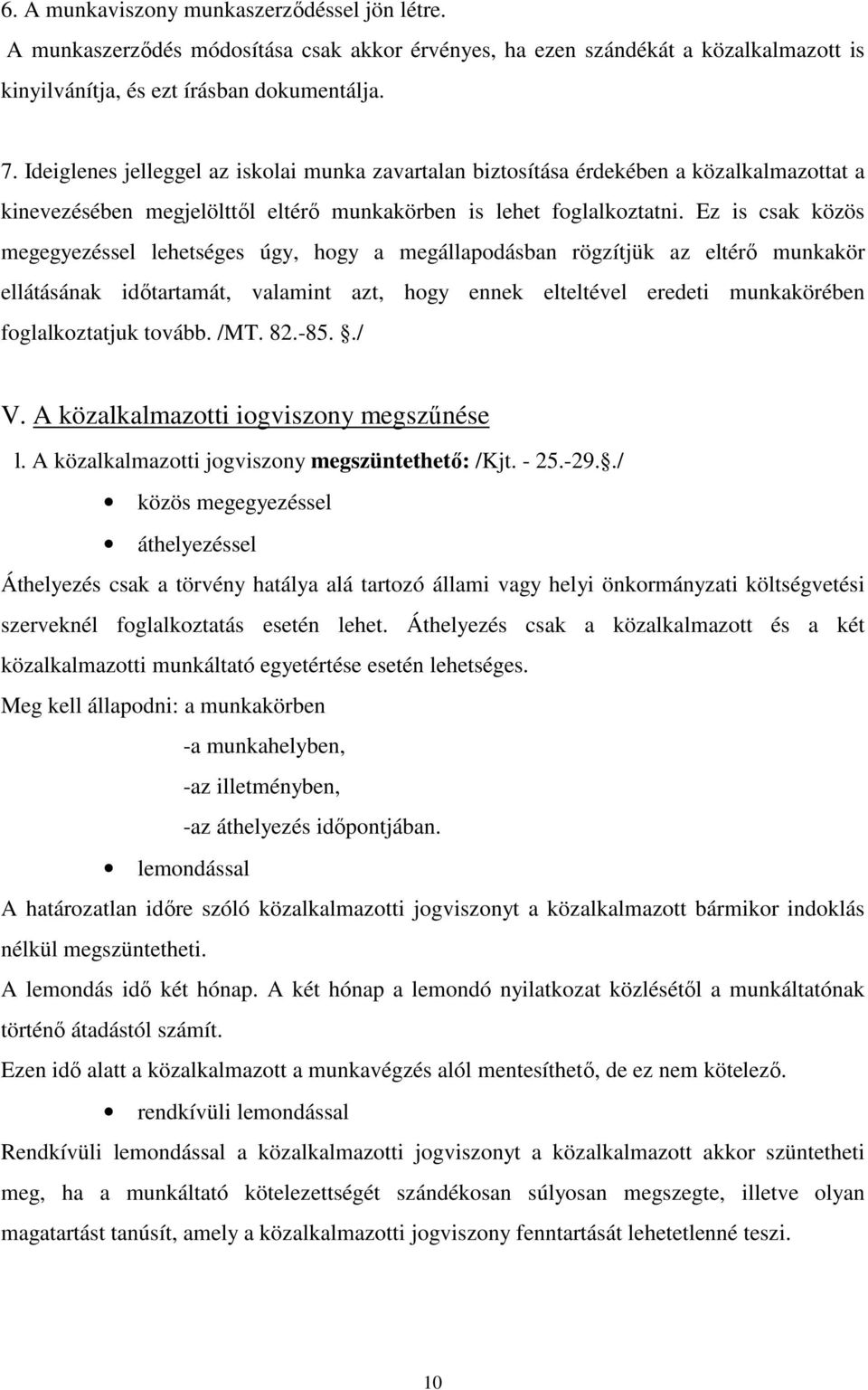 Ez is csak közös megegyezéssel lehetséges úgy, hogy a megállapodásban rögzítjük az eltérő munkakör ellátásának időtartamát, valamint azt, hogy ennek elteltével eredeti munkakörében foglalkoztatjuk