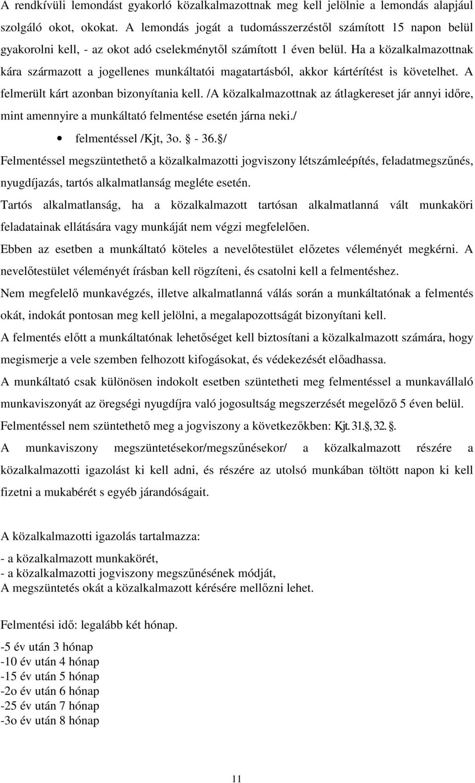 Ha a közalkalmazottnak kára származott a jogellenes munkáltatói magatartásból, akkor kártérítést is követelhet. A felmerült kárt azonban bizonyítania kell.