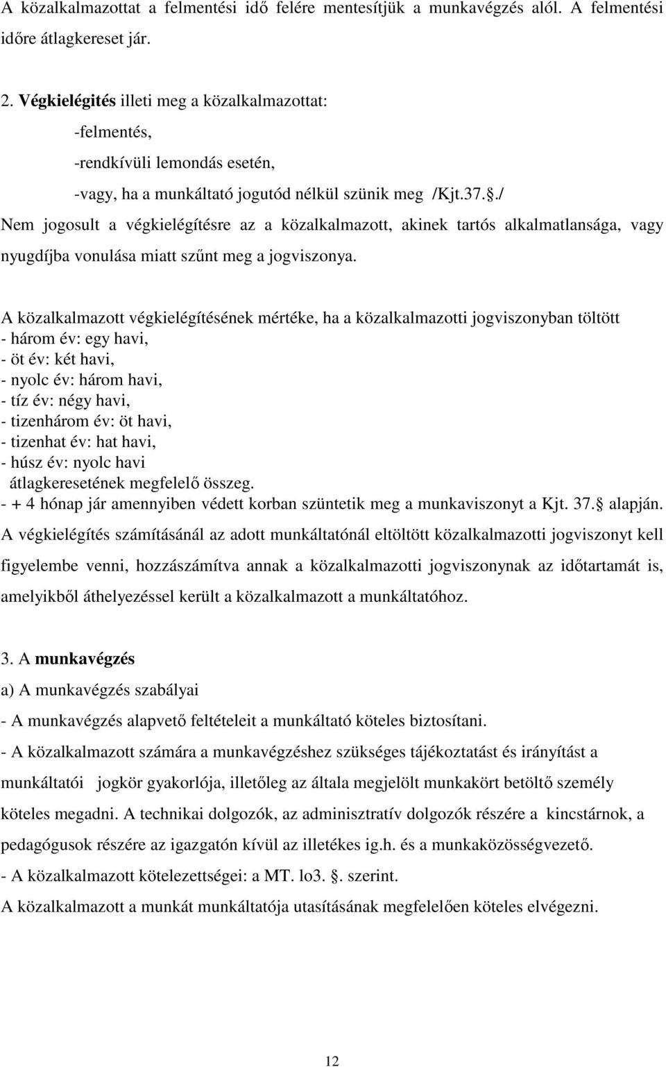 ./ Nem jogosult a végkielégítésre az a közalkalmazott, akinek tartós alkalmatlansága, vagy nyugdíjba vonulása miatt szűnt meg a jogviszonya.