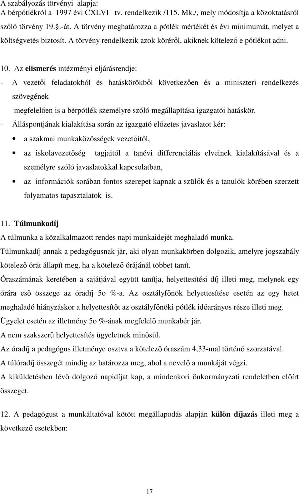 Az elismerés intézményi eljárásrendje: - A vezetői feladatokból és hatáskörökből következően és a miniszteri rendelkezés szövegének megfelelően is a bérpótlék személyre szóló megállapítása igazgatói