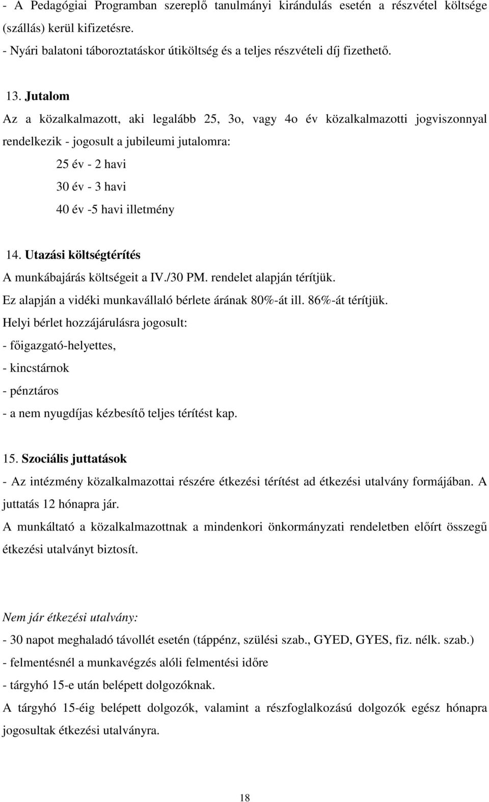 Utazási költségtérítés A munkábajárás költségeit a IV./30 PM. rendelet alapján térítjük. Ez alapján a vidéki munkavállaló bérlete árának 80%-át ill. 86%-át térítjük.