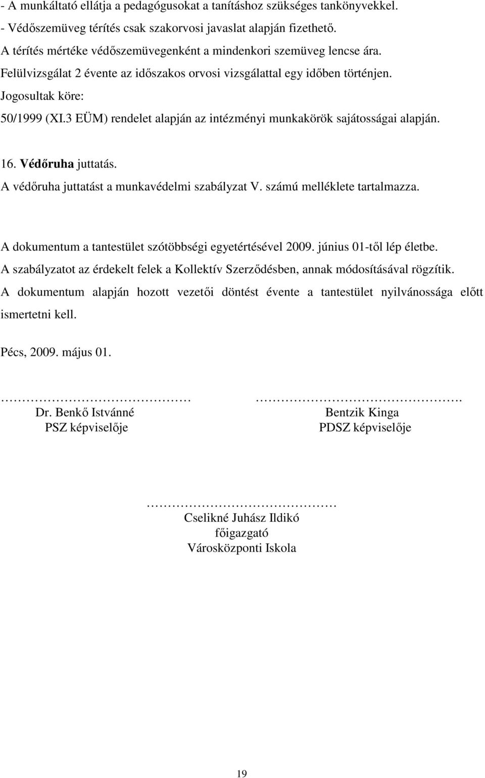 3 EÜM) rendelet alapján az intézményi munkakörök sajátosságai alapján. 16. Védőruha juttatás. A védőruha juttatást a munkavédelmi szabályzat V. számú melléklete tartalmazza.